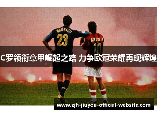 C罗领衔意甲崛起之路 力争欧冠荣耀再现辉煌 C罗领衔意甲崛起之路 力争欧冠荣耀再现辉煌