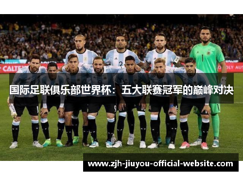 国际足联俱乐部世界杯:五大联赛冠军的巅峰对决 国际足联俱乐部世界杯:五大联赛冠军的巅峰对决