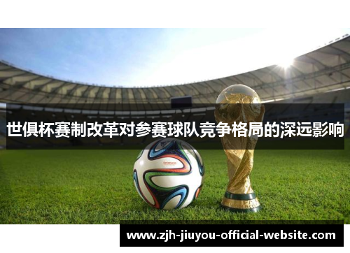 世俱杯赛制改革对参赛球队竞争格局的深远影响 世俱杯赛制改革对参赛球队竞争格局的深远影响