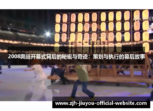 2008奥运开幕式背后的秘密与奇迹：策划与执行的幕后故事